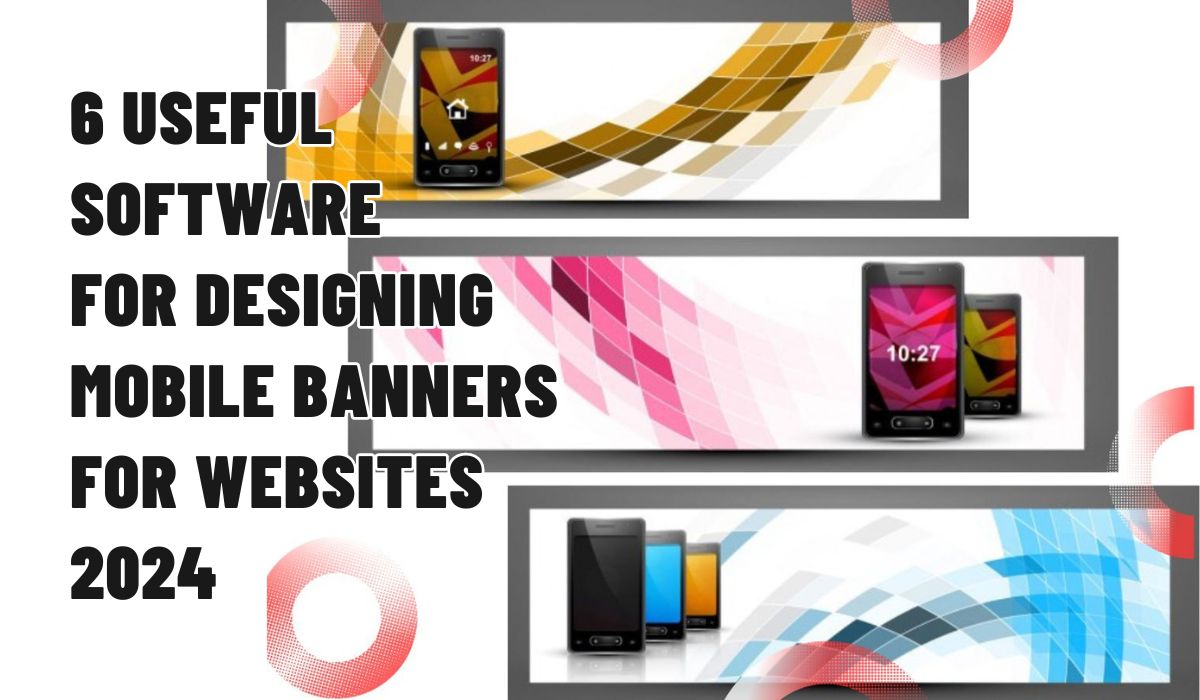 6 Useful Software for Designing Mobile Banners for Websites 2024